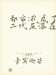 都市:我成了富二代反派在线阅读全文