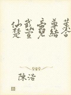 仙武帝尊叶辰和楚萱儿结合是哪一章