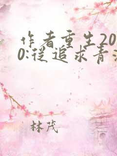 作者重生2000:从追求青涩校花同桌开始小说