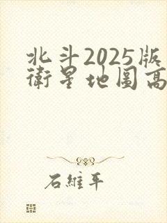 北斗2025版卫星地图高清在线