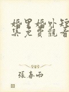 婚里婚外短剧全集免费观看