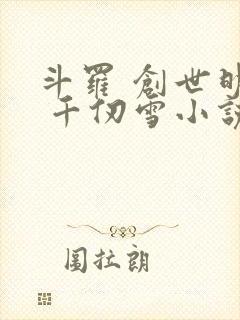 斗罗 创世明月 千仞雪小说