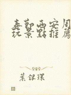 春节西安周边游玩景点推荐