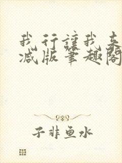 我行让我来未删减版笔趣阁在线阅读