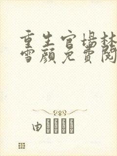 重生官场林峰唐雪颜免费阅读