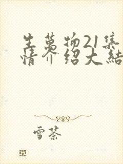 生万物21集剧情介绍大结局
