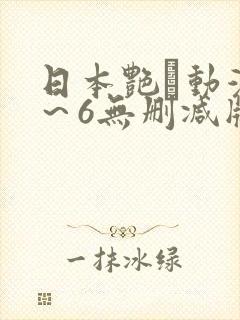 日本艳鉧动漫1～6无删减版资源