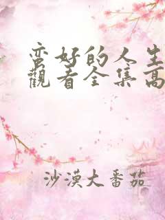 蛮好的人生免费观看全集高清