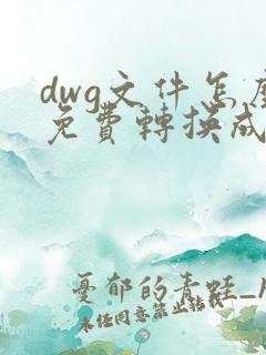 dwg文件怎么免费转换成pdf