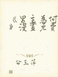 《男主为何引我》漫画免费看下拉式