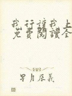 我行让我上小说免费阅读全文无弹窗