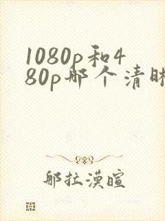 1080p和480p哪个清晰