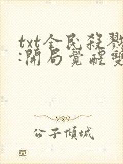 txt全民杀戮:开局觉醒双超神级天赋下载