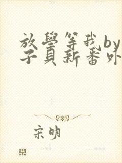 放学等我by酱子贝新番外