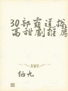 30部霸道总裁高甜剧推荐