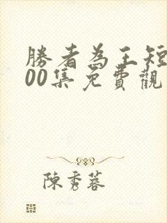 胜者为王短剧100集免费观看