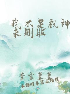 我不是戏神小说未删版