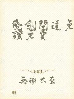 飞剑问道免费阅读免费