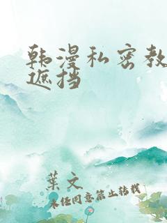 韩漫私密教学无遮挡