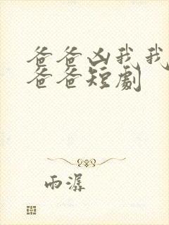 爸爸凶我我也爱爸爸短剧