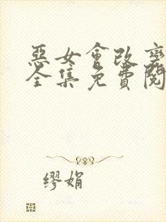 恶女会改变漫画全集免费阅读下拉式