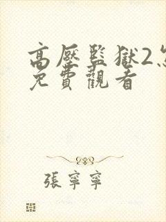 高压监狱2怎么免费观看