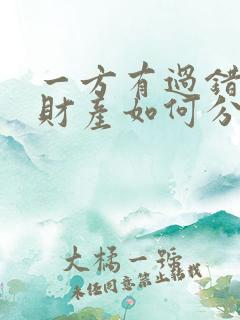 一方有过错离婚财产如何分割