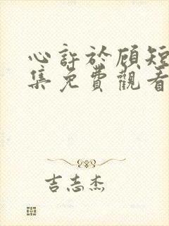 心许于顾短剧全集免费观看