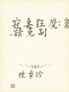 宠妻狂魔:枭爷,请克制