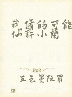 我修的可能是假仙许小兰