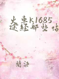 火车k1685途经哪些站