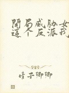 开局威胁女主 这个反派我当定了