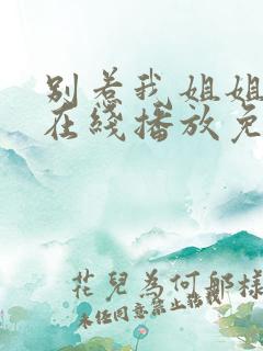 别惹我姐姐短剧在线播放免费观看