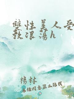双性美人受被调教浪荡h