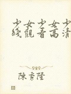 少女少女少女在线观看高清完整版免费动漫