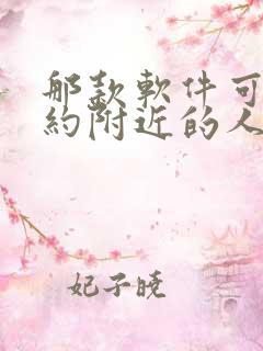 那款软件可以好约附近的人