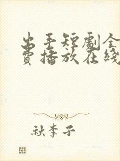 出手短剧全集免费播放在线观看