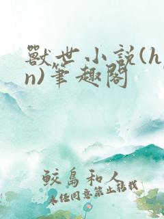 兽世小说(hpn)笔趣阁