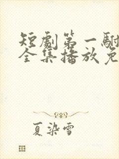 短剧第一驸马爷全集播放免费观看