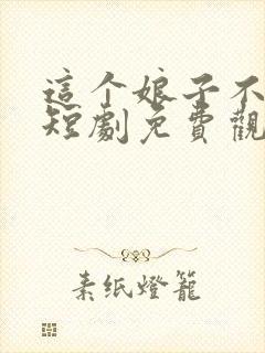 这个娘子不对劲短剧免费观看全集