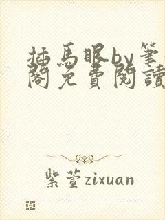 插马眼by笔趣阁免费阅读全文在线阅读