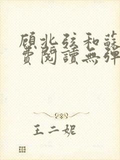 顾北弦和苏o免费阅读无弹窗