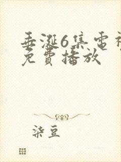 垂涎6集电视剧免费播放