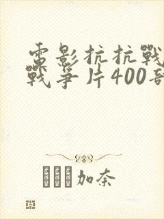 电影抗抗战电影战争片400部