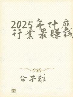 2025年什么行业最赚钱