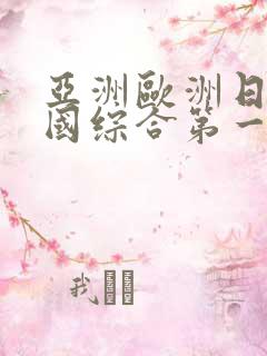 亚洲欧洲日产韩国综合第一页