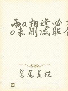 两a相逢必有一o未删减版全文免费阅读