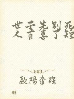 世子先别死,夫人有喜了短剧