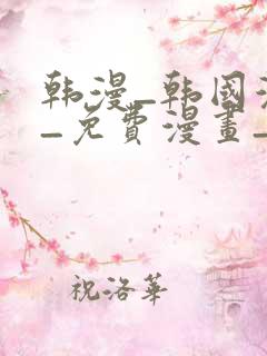 韩漫_韩国漫画_免费漫画_3d漫画