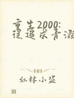 重生2000:从追求青涩校花同桌开始完本